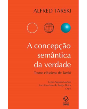 A CONCEPÇÃO SEMÂNTICA DA VERDADE: TEXTOS CLÁSSICOS DE ALFRED TARSKI