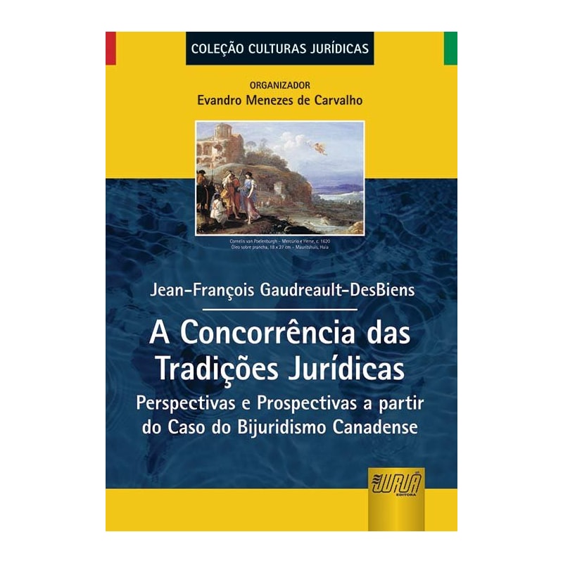 A CONCORRÊNCIA DAS TRADIÇÕES JURÍDICAS - PERSPECTIVAS E PROSPECTIVAS A PARTIR DO CASO DO BIJURIDISMO CANADENSE - COLEÇÃO CULTURAS JURÍDICAS