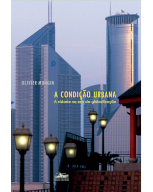 A CONDIÇÃO URBANA: A CIDADE NA ERA DA GLOBALIZAÇÃO