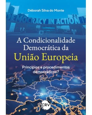 A CONDICIONALIDADE DEMOCRÁTICA DA UNIÃO EUROPEIA: PRINCÍPIOS E PROCEDIMENTOS DEMOCRÁTICOS?