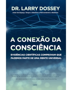 A conexão da consciência : evidências científicas comprovam que fazemos parte de uma mente universal