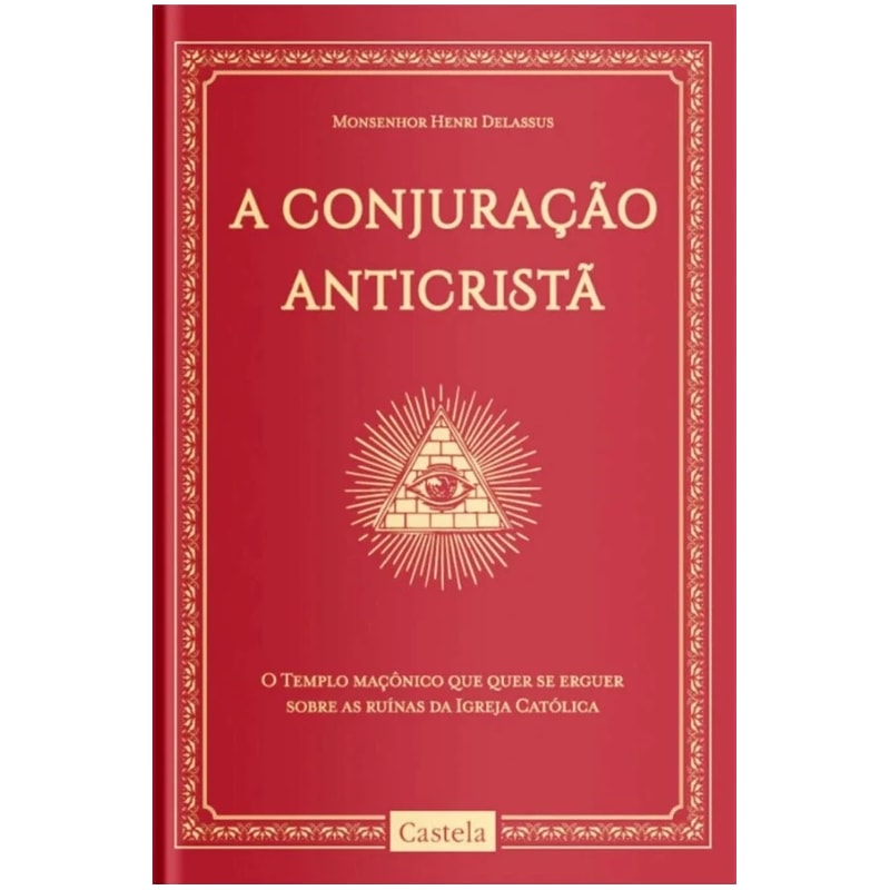 A CONJURAÇÃO ANTICRISTÃ. O TEMPO MAÇÔNICO QUE QUER SE ERGUER SOBRE AS RUÍNAS DA IGREJA CATÓLICA