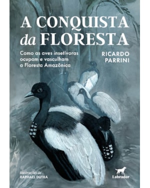 A CONQUISTA DA FLORESTA: COMO AS AVES INSETÍVORAS OCUPAM E VASCULHAM A FLORESTA AMAZÔNICA