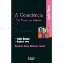 A CONSCIÊNCIA DO CORPO AO SUJEITO: ANÁLISE DA NOÇÃO, ESTUDO DE TEXTOS: DESCARTES, LOCKE, NIETZSCHE, HUSSERL