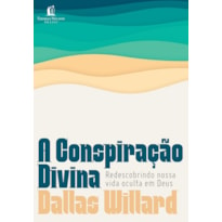 A CONSPIRAÇÃO DIVINA: REDESCOBRINDO NOSSA VIDA OCULTA EM DEUS