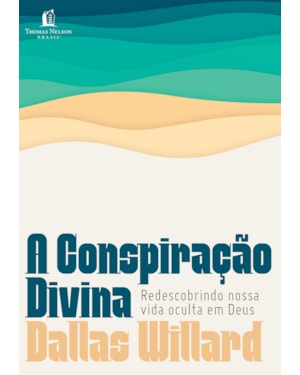 A CONSPIRAÇÃO DIVINA: REDESCOBRINDO NOSSA VIDA OCULTA EM DEUS