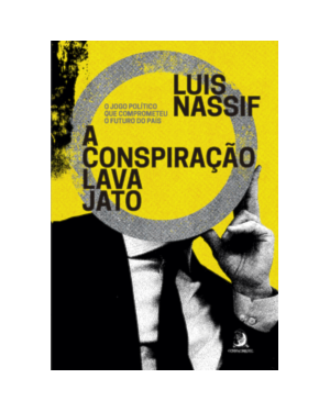 A conspiração Lava Jato: O jogo político que comprometeu o futuro do país