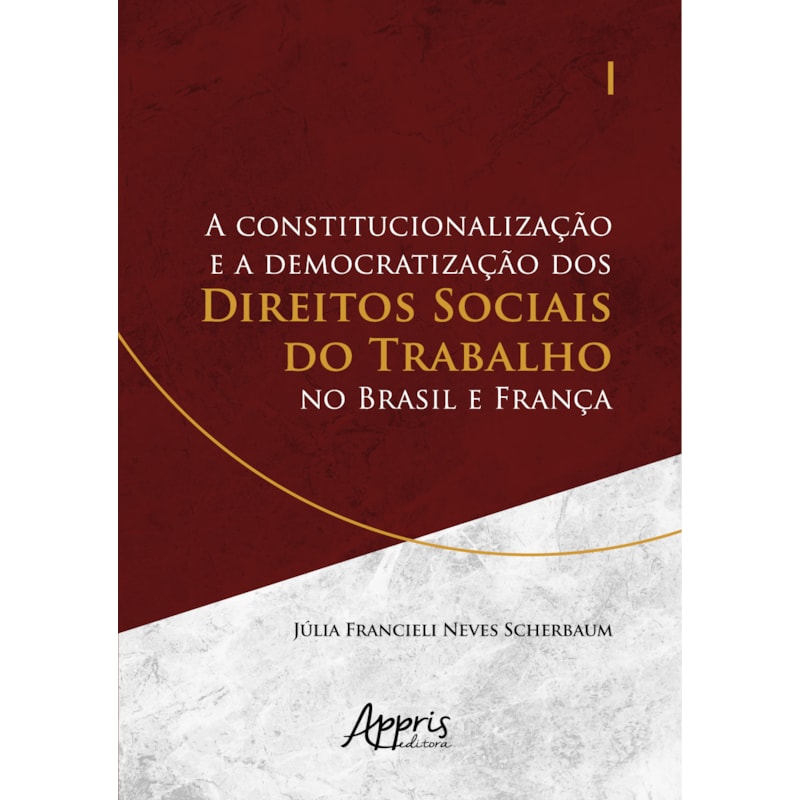 A CONSTITUCIONALIZAÇÃO E A DEMOCRATIZAÇÃO DOS DIREITOS SOCIAIS DO TRABALHO NO BRASIL E FRANÇA