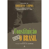 A CONSTITUIÇÃO CONTRA O BRASIL: ENSAIOS DE ROBERTO CAMPOS SOBRE A CONSTITUINTE E A CONSTITUIÇÃO DE 1988