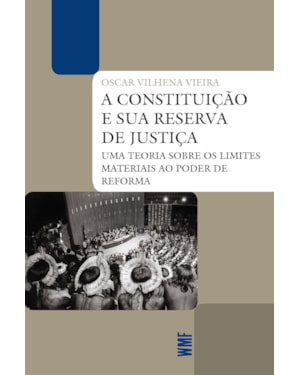 A CONSTITUIÇÃO E SUA RESERVA DE JUSTIÇA: UMA TEORIA SOBRE OS LIMITES MATERIAIS AO PODER DE REFORMA