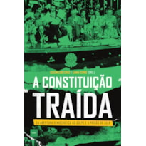 A CONSTITUIÇÃO TRAÍDA: DA ABERTURA DEMOCRÁTICA AO GOLPE E À PRISÃO DE LULA