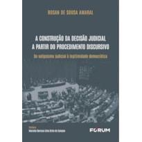 A CONSTRUÇÃO DA DECISÃO JUDICIAL A PARTIR DO PROCEDIMENTO DISCURSIVO: DO SOLIPSISMO JUDICIAL À LEGITIMIDADE DEMOCRÁTICA