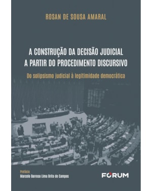 A construção da decisão judicial a partir do procedimento discursivo: do solipsismo judicial à legitimidade democrática