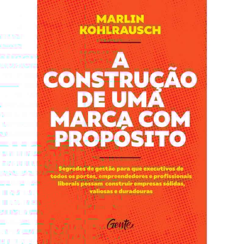 A CONSTRUÇÃO DE UMA MARCA COM PROPÓSITO: SEGREDOS DE GESTÃO PARA QUE EXECUTIVOS DE TODOS OS PORTES, EMPREENDEDORES E PROFISSIONAIS LIBERAIS POSSAM CONSTRUIR EMPRESAS SÓLIDAS, VALIOSAS E DURADOURAS.