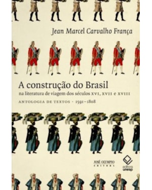 A CONSTRUÇÃO DO BRASIL NA LITERATURA DE VIAGEM DOS SÉCULOS XVI, XVII E XVII