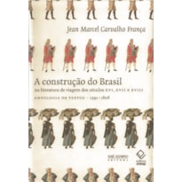 A CONSTRUÇÃO DO BRASIL NA LITERATURA DE VIAGEM DOS SÉCULOS XVI, XVII E XVIII: ANTOLOGIA DE TEXTOS 1591-1808