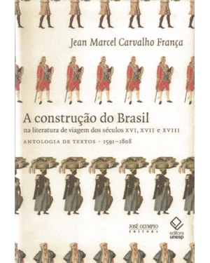 A CONSTRUÇÃO DO BRASIL NA LITERATURA DE VIAGEM DOS SÉCULOS XVI, XVII E XVIII: ANTOLOGIA DE TEXTOS 1591-1808