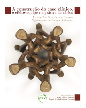A CONSTRUÇÃO DO CASO CLÍNICO, O EFEITO-EQUIPE E A PRÁTICA DE VÁRIOS LA CONSTRUCTION DU CAS CLINIQUE, L'EFFET-ÉQUIPE ET LA PRATIQUE À PLUSIEURS