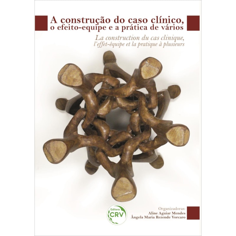 A CONSTRUÇÃO DO CASO CLÍNICO, O EFEITO-EQUIPE E A PRÁTICA DE VÁRIOS LA CONSTRUCTION DU CAS CLINIQUE, L'EFFET-ÉQUIPE ET LA PRATIQUE À PLUSIEURS