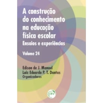 A CONSTRUÇÃO DO CONHECIMENTO NA EDUCAÇÃO FÍSICA ESCOLAR: ENSAIOS E EXPERIÊNCIAS - VOLUME 24