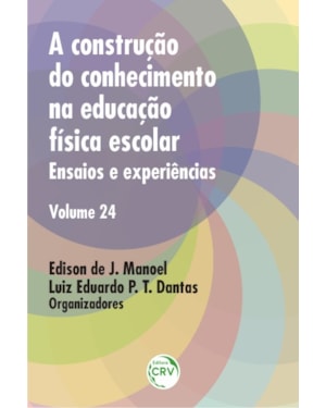 A CONSTRUÇÃO DO CONHECIMENTO NA EDUCAÇÃO FÍSICA ESCOLAR: ENSAIOS E EXPERIÊNCIAS - VOLUME 24