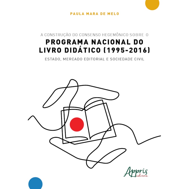A CONSTRUÇÃO DO CONSENSO HEGEMÔNICO SOBRE O PROGRAMA NACIONAL DO LIVRO DIDÁTICO (1995-2016): ESTADO, MERCADO EDITORIAL E SOCIEDADE CIVIL