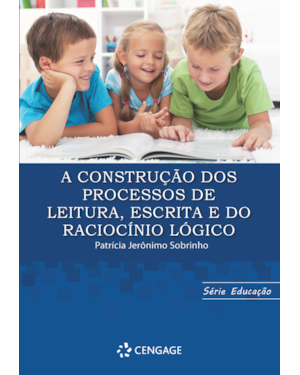 A CONSTRUÇÃO DOS PROCESSOS DE LEITURA, ESCRITA E DO RACIOCÍNIO LÓGICO