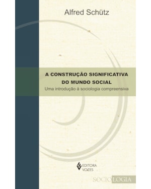 A CONSTRUÇÃO SIGNIFICATIVA DO MUNDO SOCIAL: UMA INTRODUÇÃO À SOCIOLOGIA COMPREENSIVA
