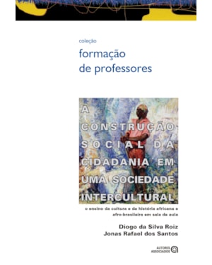 A CONSTRUÇÃO SOCIAL DA CIDADANIA EM UMA SOCIEDADE INTERCULTURAL : O ENSINO DA CULTURA E DA HISTÓRIA AFRICANA E AFRO-BRASILEIRA EM SALA DE AULA