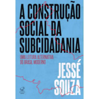 A CONSTRUÇÃO SOCIAL DA SUBCIDADANIA: UMA LEITURA ALTERNATIVA DO BRASIL MODERNO