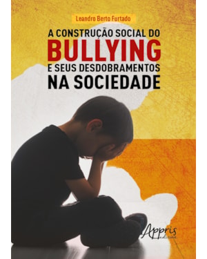 A CONSTRUÇÃO SOCIAL DO BULLYING E SEUS DESDOBRAMENTOS NA SOCIEDADE