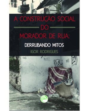 A CONSTRUÇÃO SOCIAL DO MORADOR DE RUA: DERRUBANDO MITOS