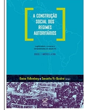 A CONSTRUÇÃO SOCIAL DOS REGIMES AUTORITÁRIOS: LEGITIMIDADE, CONSENSO E CONSENTIMENTO NO SÉCULO XX - BRASIL E AMÉRICA LATINA - LEGITIMIDADE, CONSENSO E CONSENTIMENTO NO SÉCULO XX - BRASIL E AMÉRICA LATINA