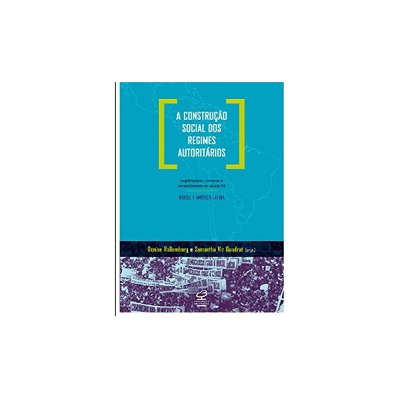 A CONSTRUÇÃO SOCIAL DOS REGIMES AUTORITÁRIOS: LEGITIMIDADE, CONSENSO E CONSENTIMENTO NO SÉCULO XX - BRASIL E AMÉRICA LATINA - LEGITIMIDADE, CONSENSO E CONSENTIMENTO NO SÉCULO XX - BRASIL E AMÉRICA LATINA