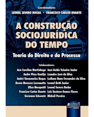A CONSTRUÇÃO SOCIOJURÍDICA DO TEMPO - TEORIA DO DIREITO E DO PROCESSO