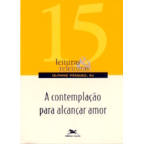 A CONTEMPLAÇÃO PARA ALCANÇAR AMOR - VOL. 15