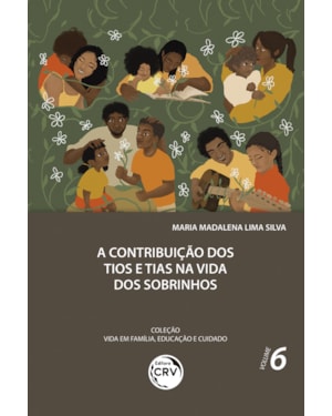 A CONTRIBUIÇÃO DOS TIOS E TIAS NA VIDA DOS SOBRINHOS COLEÇÃO VIDA EM FAMÍLIA, EDUCAÇÃO E CUIDADO: VOLUME 6