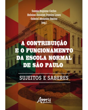 A CONTRIBUIÇÃO E O FUNCIONAMENTO DA ESCOLA NORMAL DE SÃO PAULO: SUJEITOS E SABERES