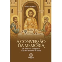 A conversão da memória: Um itinerário catequético à luz dos discípulos de Emaús