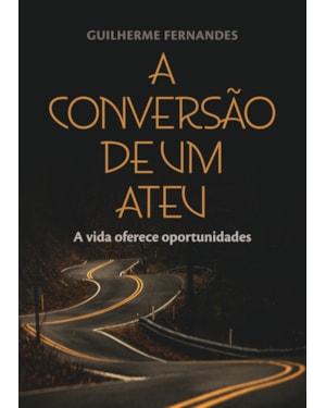 A CONVERSÃO DE UM ATEU: A VIDA OFERECE OPORTUNIDADES