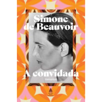 A CONVIDADA: O PRIMEIRO ROMANCE DE SIMONE DE BEAUVOIR