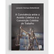 A CONVIVÊNCIA ENTRE O ACORDO COLETIVO E A CONVENÇÃO COLETIVA DE TRABALHO