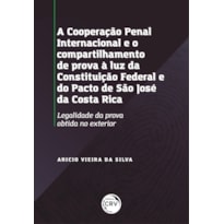 A COOPERAÇÃO PENAL INTERNACIONAL E O COMPARTILHAMENTO DE PROVAS À LUZ DA CONSTITUIÇÃO FEDERAL E DO PACTO DE SÃO JOSÉ DA COSTA RICA: LEGALIDADE DA PROVA OBTIDA NO EXTERIOR