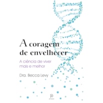 A CORAGEM DE ENVELHECER: A CIÊNCIA DE VIVER MAIS E MELHOR