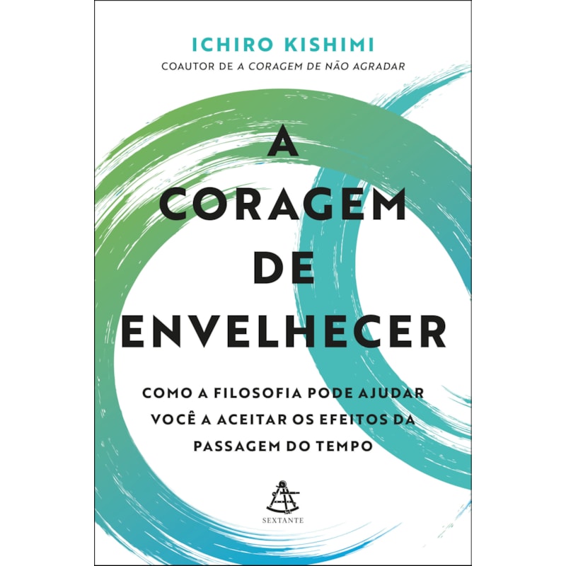 A CORAGEM DE ENVELHECER: COMO A FILOSOFIA PODE AJUDAR VOCÊ A ACEITAR OS EFEITOS DA PASSAGEM DO TEMPO