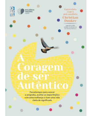 A CORAGEM DE SER AUTÊNTICO: PASSATEMPOS PARA VENCER A VERGONHA, ACEITAR AS IMPERFEIÇÕES COM AUTOCONFIANÇA E VIVER UMA VIDA CHEIA DE SIGNIFICADO