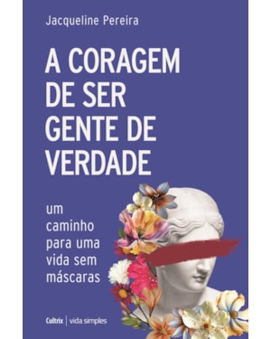 A coragem de ser gente de verdade: Um caminho para uma vida sem máscaras