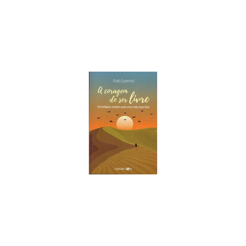 A CORAGEM DE SER LIVRE - ESTRATÉGIAS SIMPLES PARA UMA VIDA MAIS FELIZ