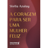 A coragem para ser uma mulher feliz