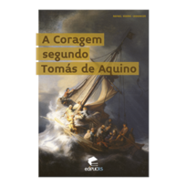 A CORAGEM SEGUNDO TOMÁS DE AQUINO A CORAGEM SEGUNDO TOMÁS DE AQUINO